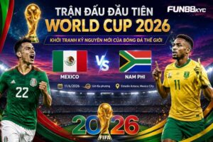 Trận Đấu Đầu Tiên World Cup 2026